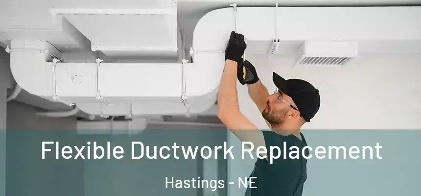 Flexible Ductwork Replacement Hastings - NE